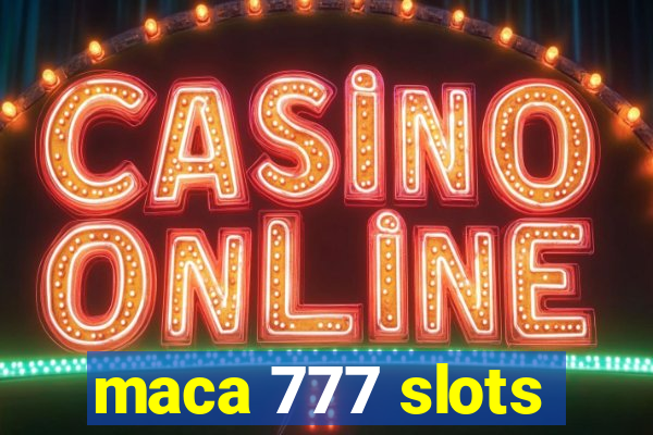 maca 777 slots